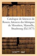 Catalogue de faïences de Rouen, faïences des fabriques de Moustiers, Marseille, Strasbourg di Collectif edito da HACHETTE LIVRE
