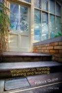 Wittgenstein on Thinking, Learning and Teaching di Patrick Quinn edito da Lang, Peter