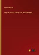 Lay Sermons, Addresses, and Reviews. di Thomas Huxley edito da Outlook Verlag