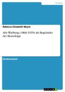 Aby Warburg (1866-1929) ALS Begrunder Der Ikonologie di Rebecca Elisabeth Meyer edito da Grin Verlag