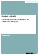 Kritisch-Kommunikative-Didaktik als Unterrichtsbestandteil di Christoph Schönfeldt edito da GRIN Verlag