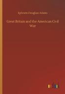 Great Britain and the American Civil War di Ephraim Douglass Adams edito da Outlook Verlag