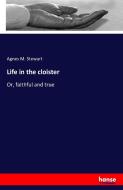 Life in the cloister di Agnes M. Stewart edito da hansebooks