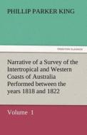 Narrative of a Survey of the Intertropical and Western Coasts of Australia Performed between the years 1818 and 1822 di Phillip Parker King edito da tredition GmbH