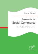 Potenziale im Social Commerce: Eine Analyse für Unternehmen di David Wötzel edito da Bedey Media GmbH