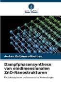 Dampfphasensynthese von eindimensionalen ZnO-Nanostrukturen di Andrés Galdámez-Martínez edito da Verlag Unser Wissen