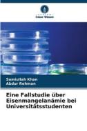 Eine Fallstudie über Eisenmangelanämie bei Universitätsstudenten di Samiullah Khan, Abdur Rehman edito da Verlag Unser Wissen