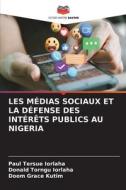 LES MÉDIAS SOCIAUX ET LA DÉFENSE DES INTÉRÊTS PUBLICS AU NIGERIA di Paul Tersue Iorlaha, Donald Torngu Iorlaha, Doom Grace Kutim edito da Editions Notre Savoir