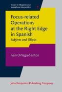Focus-related Operations At The Right Edge In Spanish di Ivan Ortega-Santos edito da John Benjamins Publishing Co