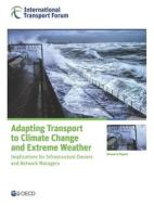 Adapting Transport To Climate Change And Extreme Weather di International Transport Forum edito da European Conference Of Ministers Of Transport