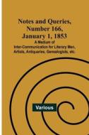 Notes and Queries, Number 166, January 1, 1853 ; A Medium of Inter-communication for Literary Men, Artists, Antiquaries, Genealogists, etc. di Various edito da Alpha Editions