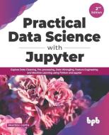 Practical Data Science with Jupyter: Explore Data Cleaning, Pre-processing, Data Wrangling, Feature Engineering and Machine Learning using Python and di Prateek Gupta edito da BPB PUBN