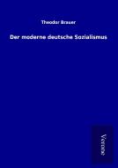 Der moderne deutsche Sozialismus di Theodor Brauer edito da TP Verone Publishing