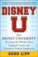 Disney U: How Disney University Develops the World's Most Engaged, Loyal, and Customer-Centric Employees di Doug Lipp edito da McGraw-Hill Education - Europe