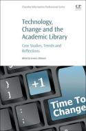 Technology, Change and the Academic Library: Case Studies, Trends and Reflections edito da CHANDOS PUB