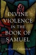 Divine Violence in the Book of Samuel di Rachelle Gilmour edito da OXFORD UNIV PR