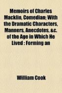 Memoirs Of Charles Macklin, Comedian di William Cook edito da General Books Llc