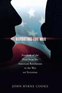 Reporting the War: Freedom of the Press from the American Revolution to the War on Terrorism di John Byrne Cooke edito da Palgrave MacMillan