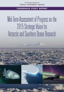 Mid-Term Assessment of Progress on the 2015 Strategic Vision for Antarctic and Southern Ocean Research di National Academies Of Sciences Engineeri, Division On Earth And Life Studies, Polar Research Board edito da NATL ACADEMY PR