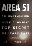 Area 51: An Uncensored History of America's Top Secret Military Base di Annie Jacobsen edito da LITTLE BROWN & CO