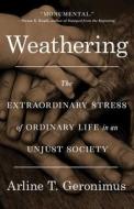 Weathering: The Extraordinary Stress of Ordinary Life in an Unjust Society di Arline T. Geronimus edito da LITTLE BROWN & CO