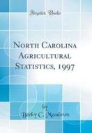 North Carolina Agricultural Statistics, 1997 (Classic Reprint) di Becky C. Meadows edito da Forgotten Books