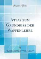 Atlas Zum Grundriss Der Waffenlehre (Classic Reprint) di Karl Theodor Von Sauer edito da Forgotten Books