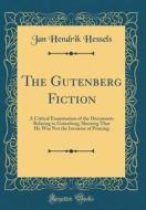 The Gutenberg Fiction: A Critical Examination of the Documents Relating to Gutenberg, Showing That He Was Not the Inventor of Printing (Class di Jan Hendrik Hessels edito da Forgotten Books