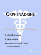 Orphenadrine - A Medical Dictionary, Bibliography, And Annotated Research Guide To Internet References di Icon Health Publications edito da Icon Group International