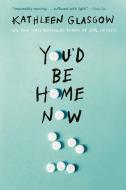 You'd Be Home Now di Kathleen Glasgow edito da EMBER