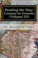 Reading the Map: Lessons in Genesis (Volume III) di Dr Randall D. Smith edito da Gcbi Publications