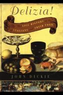 The Delizia!: The Epic History of the Italians and Their Food di John Dickie edito da FREE PR