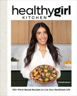 Healthygirl Kitchen: 100+ Plant-Based Recipes to Live Your Healthiest Life di Danielle Brown edito da ALPHA BOOKS