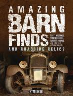 Amazing Barn Finds and Roadside Relics di Ryan Brutt edito da Motorbooks International