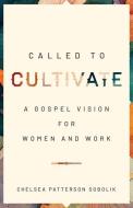 Called to Cultivate: A Gospel Vision for Women and Work di Chelsea Patterson Sobolik edito da MOODY PUBL