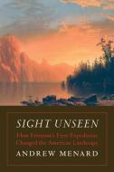 Sight Unseen: How Frémont's First Expedition Changed the American Landscape di Andrew Menard edito da BISON BOOKS