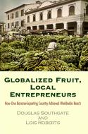 Globalized Fruit, Local Entrepreneurs di Douglas Southgate, Lois Roberts edito da University of Pennsylvania Press, Inc.