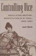 Controlling Vice: Regulating Brothel Prostitution in St. P di Joel Best edito da Ohio State University Press
