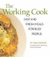 The Working Cook: Fast and Fresh Meals for Busy People di Tara Duggan edito da San Francisco Chronicle