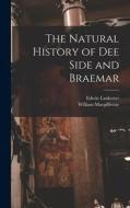 The Natural History of Dee Side and Braemar di William Macgillivray, Edwin Lankester edito da LEGARE STREET PR