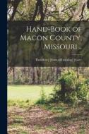Hand-book of Macon County, Missouri .. di Theodore] [From Old Catalog] [Gary edito da LEGARE STREET PR
