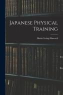 Japanese Physical Training di Harrie Irving Hancock edito da LEGARE STREET PR