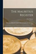 The Mauritius Register: Historical, Official & Commercial, Corrected to the 30Th June 1859 di T. E. Palmer edito da LEGARE STREET PR