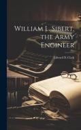William L. Sibert, the Army Engineer edito da HASSELL STREET PR