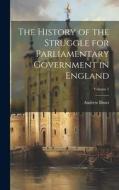 The History of the Struggle for Parliamentary Government in England; Volume 1 di Andrew Bisset edito da LEGARE STREET PR