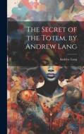 The Secret of the Totem, by Andrew Lang di Andrew Lang edito da LEGARE STREET PR
