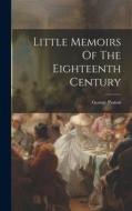 Little Memoirs Of The Eighteenth Century di George Paston edito da LEGARE STREET PR