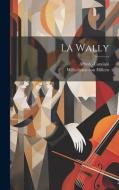 La Wally di Wilhelmine Von Hillern, Alfredo Catalani edito da LEGARE STREET PR