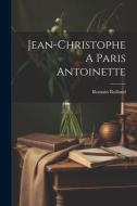Jean-Christophe A Paris Antoinette di Romain Rolland edito da LEGARE STREET PR