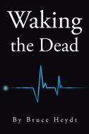 Waking the Dead di Bruce Heydt edito da Christian Faith Publishing, Inc